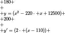
 \\ \left(\begin{array}{cccccc}
 \\ x & 0 &   & 110 &   & 200 \\
 \\ y'=(2\cdot (x-110)) & -220 & - & 0 & + & 180 \\
 \\ y=(x^{2}-220\cdot x+12500) & 12500 & \searrow  & 400 & \nearrow  & 8500
 \\ \end{array}\right) 
 \\ 