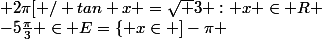 -5\frac{\pi}{3} \in E=\left\{ x\in ]-\pi ; 2\pi[ / tan x =\sqrt 3 : x \in R \right\}