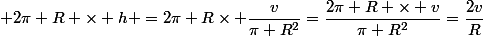  2\pi R \times h =2\pi R\times \dfrac{v}{\pi R^2}=\dfrac{2\pi R \times v}{\pi R^2}=\dfrac{2v}{R}