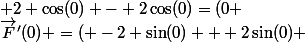 \vec{F}'(0) =\left( -2 \sin(0) + 2\sin(0) ; 2 \cos(0) - 2\cos(0)\right)=(0 ; 0)