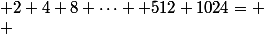 +2+4+8+\dots +512+1024=
 \\ 