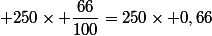  250\times \dfrac{66}{100}=250\times 0,66