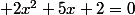  2x^2+5x+2=0