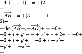 
 \\ \vec{AB} = (3 - 1; 4 - 1) = (2;2)
 \\ \det(\vec{AB} , \vec{AD}) = 0
 \\ 2 * y' - x' * 2 = 0
 \\ 2 * y' = 2 * x'
 \\ y' = x'
 \\ 