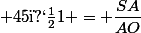 \dfrac{tan\; 45�}{1} = \dfrac{SA}{AO}