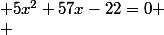  5x^2+57x-22=0
 \\ 