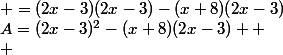 A=(2x-3)^2-(x+8)(2x-3)  \\ &nbsp;&nbsp;&nbsp;&nbsp;&nbsp;&nbsp;&nbsp;&nbsp;&nbsp;&nbsp;&nbsp;&nbsp;&nbsp;&nbsp;&nbsp;&nbsp;&nbsp;&nbsp; =(2x-3)(2x-3)-(x+8)(2x-3)
