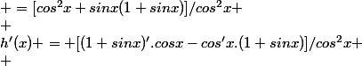 h'(x) = [(1+sinx)'.cosx-cos'x.(1+sinx)]/cos^2x \\ &nbsp;&nbsp;&nbsp;&nbsp;&nbsp;&nbsp;&nbsp;&nbsp; =[cos^2x+sinx(1+sinx)]/cos^2x \\ &nbsp;&nbsp;&nbsp;&nbsp;&nbsp;&nbsp;&nbsp;&nbsp; =(cos^2x+sin^2x+sinx)/cos^2x \\ &nbsp;&nbsp;&nbsp;&nbsp;&nbsp;&nbsp;&nbsp;&nbsp; =(1+sinx)/cos^2x \\ &nbsp;&nbsp;&nbsp;&nbsp;&nbsp;&nbsp;&nbsp;&nbsp; =h(x)/cosx