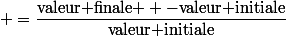  =\dfrac{\text{valeur finale } -\text{valeur initiale}}{\text{valeur initiale}}