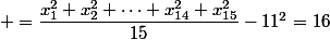  =\dfrac{x_1^2+x_2^2+\dots+x_{14}^2+x_{15}^2}{15}-11^2=16