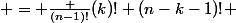  C _{n-1,k}&nbsp;&nbsp; = \frac {(n-1)!}{(k)! (n-k-1)!} 