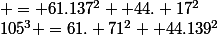 105^3 =61. 71^2 +44.139^2&nbsp;&nbsp; = 61.137^2 +44. 17^2