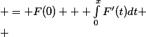 \begin {aligned} F(x) & = F(0) + \int_{0}^{x}{F'(t)dt} \\ & = F(0) + \int_{0}^{x}{\left( F'(0) + \int_{0}^{t}{F''(\xi) d \xi}\right) dt}} \end {aligned}