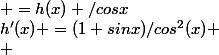 h'(x) =(1+sinx)/cos^2(x) \\ &nbsp;&nbsp;&nbsp;&nbsp;&nbsp;&nbsp;&nbsp;&nbsp; =h(x) /cosx