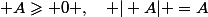  A\geqslant 0 ,\quad \vert A\vert =A