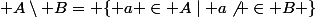  A\setminus B= \{ a \in A\mid a\not \in B \}