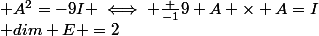 &nbsp;&nbsp; dim E =2&nbsp;&nbsp;&nbsp;&nbsp;&nbsp;&nbsp; A^2=-9I \iff \frac {-1}9 A \times A=I