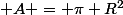  A = \pi R^2&nbsp;&nbsp;