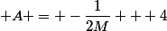  A = -\dfrac{1}{2M} + 4