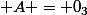  A = 0_3