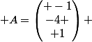  A=\begin{pmatrix} -1\\-4 \\ 1\end{pmatrix} 