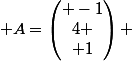  A=\begin{pmatrix} -1\\4 \\ 1\end{pmatrix} 