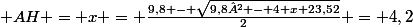  AH = x = \frac{9,8 - \sqrt{9,8² - 4 x 23,52}}{2} = 4,2