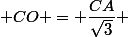  CO = \dfrac{CA}{\sqrt{3}} 