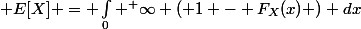  E[X] = \int_0 ^ \infty ( 1 - F_X(x) ) dx