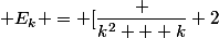  E_k = [\dfrac {k^2 + k} 2&nbsp;&nbsp;;&nbsp;&nbsp;\dfrac {k^2 + 3k} 2]