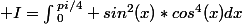  I=\int{^{pi/4}_{0} sin^{2}(x)*cos^{4}(x)dx}