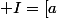  I=\left[a;b\right[ 