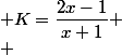  K=\dfrac{2x-1}{x+1} \\ 