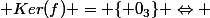  Ker(f) = \{ 0_3\} \Leftrightarrow 