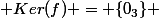  Ker(f) = \{0_3\} 