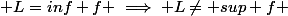  L=inf f \implies L\neq sup f 