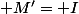  M'= I