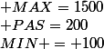 MIN = 100; MAX=1500; PAS=200