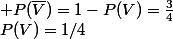 P(V)=1/4;\; P(\bar{V})=1-P(V)=\frac{3}{4}