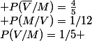 P(V/M)=1/5 \;d'o\; P(\bar{V}/M)=\frac{4}{5}\\ P(M/V)=1/12