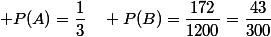  P(A)=\dfrac{1}{3}\quad P(B)=\dfrac{172}{1200}=\dfrac{43}{300}