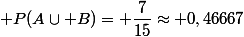  P(A\cup B)= \dfrac{7}{15}\approx 0,46667