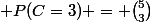  P(C=3) = \binom{5}{3}&nbsp;&nbsp;p^3(1-p)^2