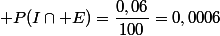  P(I\cap E)=\dfrac{0,06}{100}=0,0006