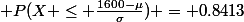  P(X \le \frac{1600-\mu}{\sigma}) = 0.8413