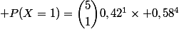  P(X=1)=\dbinom{5}{1}0,42^1\times 0,58^4