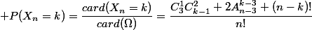 \forall k\in X_n(\Omega).&nbsp;&nbsp;&nbsp;&nbsp; P(X_n=k)=\dfrac{card(X_n=k)}{card(\Omega)}=\dfrac{C_3^1C_{k-1}^2 2A_{n-3}^{k-3} (n-k)!}{n!}
