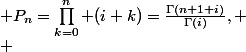  \\ &nbsp;&nbsp; P_n=\prod_{k=0}^n (i+k)=\frac{\Gamma(n+1+i)}{\Gamma(i)}, \\ &nbsp;&nbsp; 