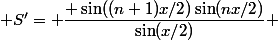  S'= \dfrac{ \sin((n+1)x/2)\ \sin(nx/2)}{\sin(x/2)} 