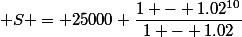  S = 25000 \dfrac{1 - 1.02^{10}}{1 - 1.02}